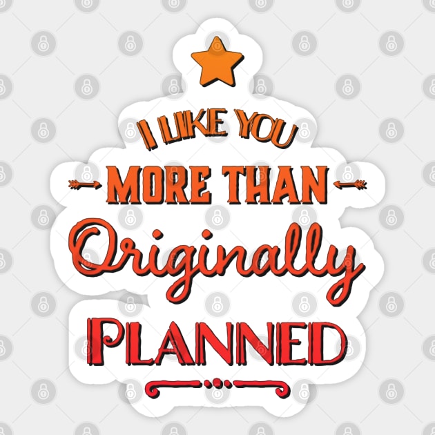 I like you more than originally planned Sticker by BoogieCreates
